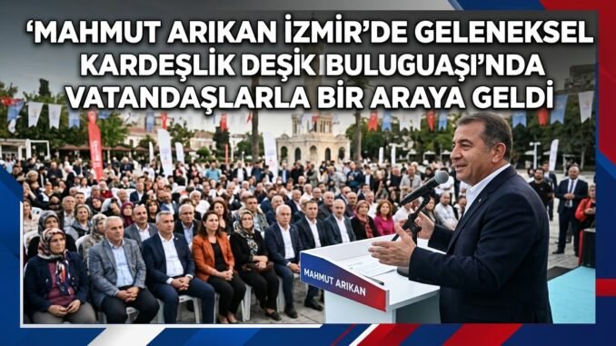MAHMUT ARIKAN İZMİR’DE “GELENEKSEL KARDEŞLİK BULUŞMASI”NDA VATANDAŞLARLA BİR ARAYA GELDİ - İntroHaber