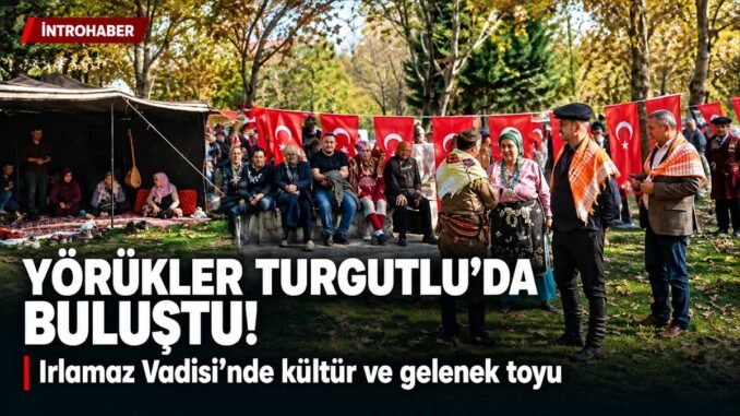 YÖRÜKLER TURGUTLU’DA BULUŞTU! Irlamaz Vadisi’nde Kültür ve Gelenek Toyu - İntroHaber