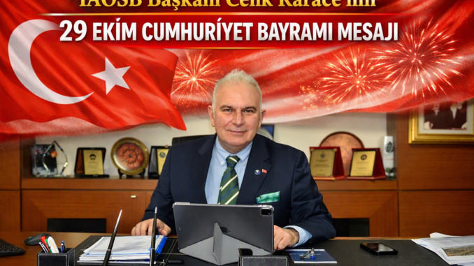İAOSB Başkanı Cenk KARACE, 29 Ekim Cumhuriyet Bayramı Mesajı Yayımladı - İntroHaber