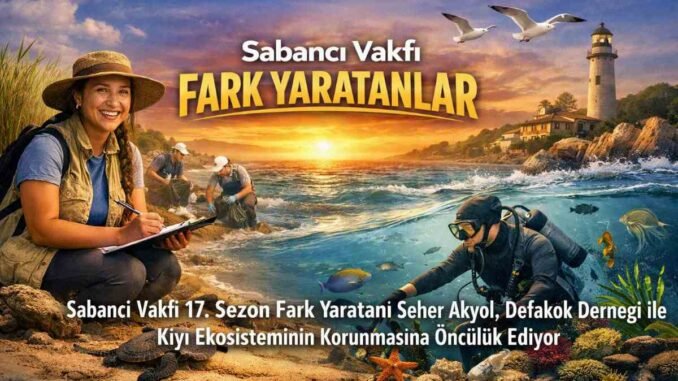 Sabancı Vakfı 17. Sezon Fark Yaratanı Seher Akyol : DEFAKOK Derneği ile Kıyı Ekosisteminin Korunmasına Öncülük Ediyor - İntroHaber